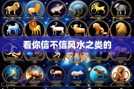 看你信不信风水之类的