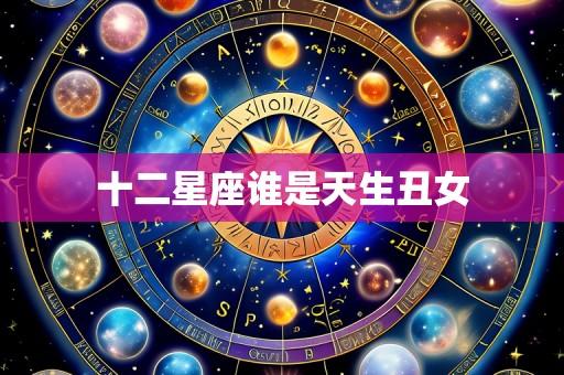 十二星座谁是天生丑女