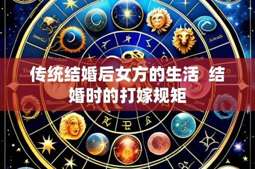 传统结婚后女方的生活  结婚时的打嫁规矩