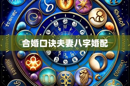 合婚口诀夫妻八字婚配