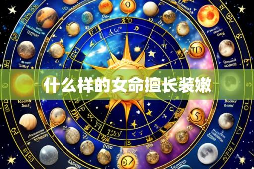 什么样的女命擅长装嫩