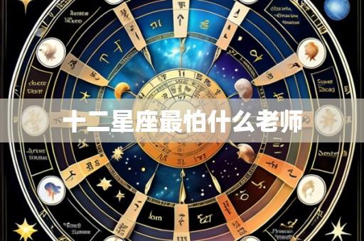 十二星座最怕什么老师