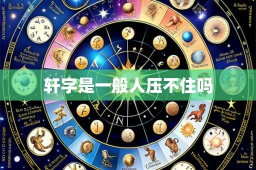 轩字是一般人压不住吗