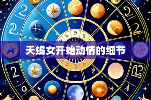 天蝎女开始动情的细节