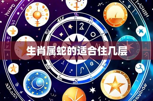 生肖属蛇的适合住几层