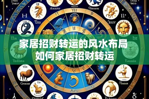 家居招财转运的风水布局 如何家居招财转运