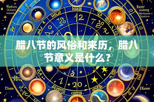 腊八节的风俗和来历，腊八节意义是什么？