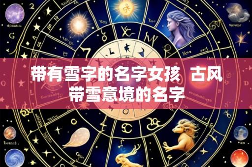 带有雪字的名字女孩 古风带雪意境的名字