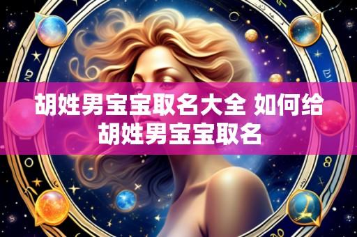 胡姓男宝宝取名大全 如何给胡姓男宝宝取名