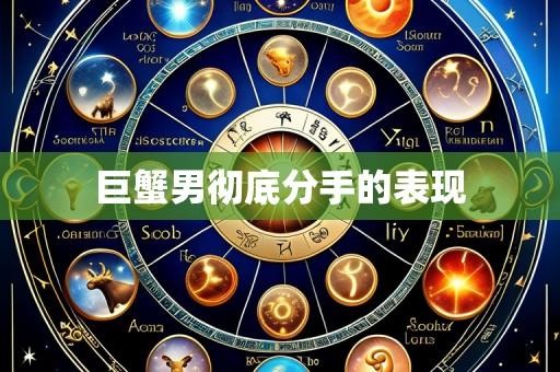 巨蟹男彻底分手的表现