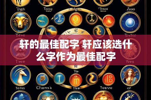 轩的最佳配字 轩应该选什么字作为最佳配字
