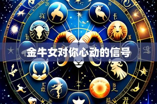 金牛女对你心动的信号