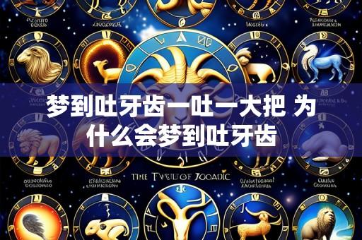 梦到吐牙齿一吐一大把 为什么会梦到吐牙齿