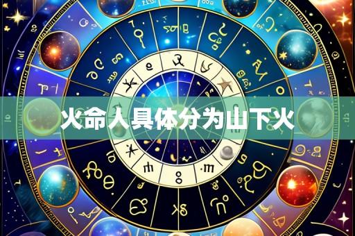 火命人具体分为山下火