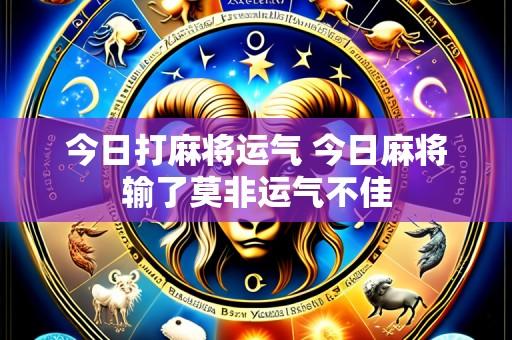 今日打麻将运气 今日麻将输了莫非运气不佳