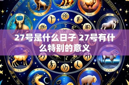 27号是什么日子 27号有什么特别的意义