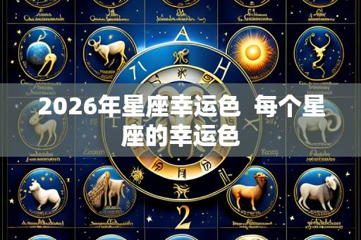 2026年星座幸运色 每个星座的幸运色