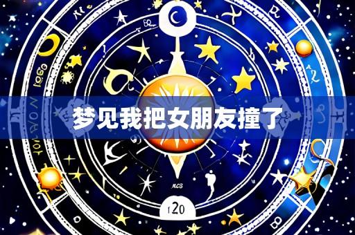 梦见我把女朋友撞了