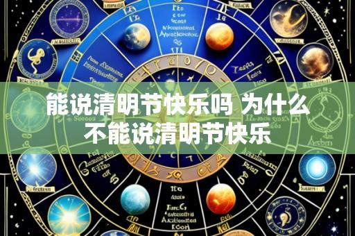 能说清明节快乐吗 为什么不能说清明节快乐