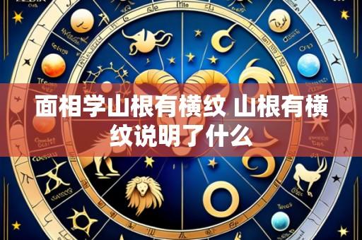 面相学山根有横纹 山根有横纹说明了什么