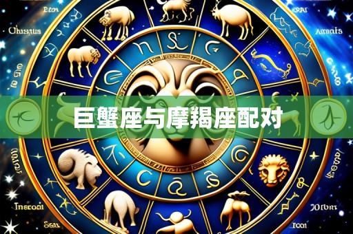 巨蟹座与摩羯座配对