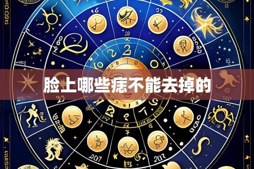 脸上哪些痣不能去掉的