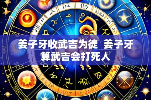 姜子牙收武吉为徒  姜子牙算武吉会打死人