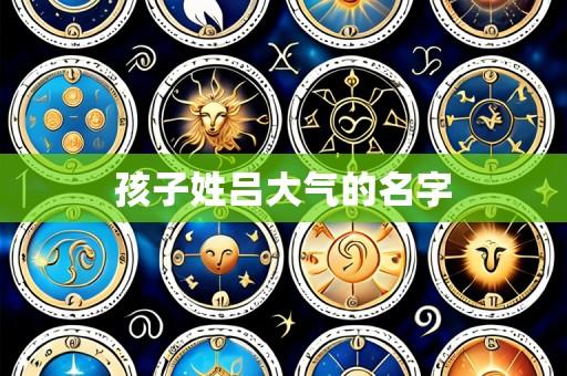 孩子姓吕大气的名字