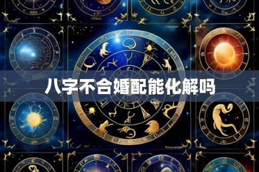 八字不合婚配能化解吗