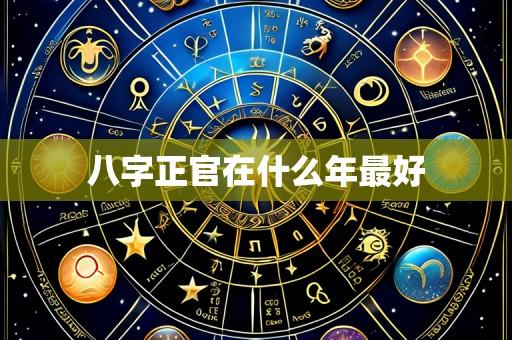 八字正官在什么年最好