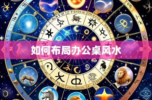 如何布局办公桌风水