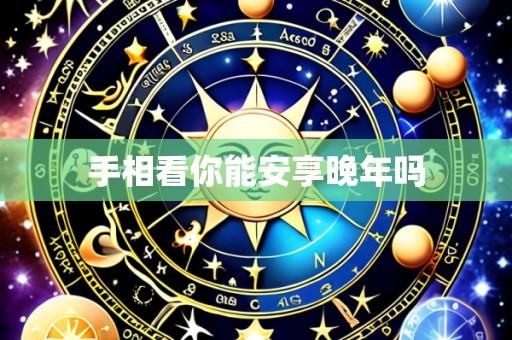 手相看你能安享晚年吗