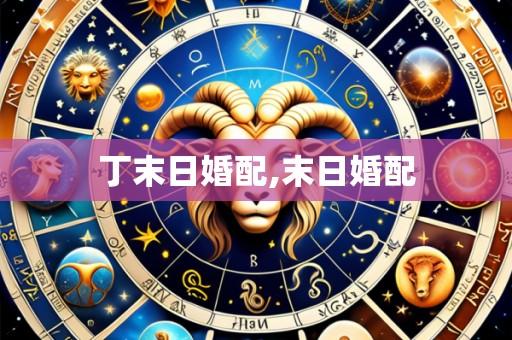 丁末日婚配,末日婚配