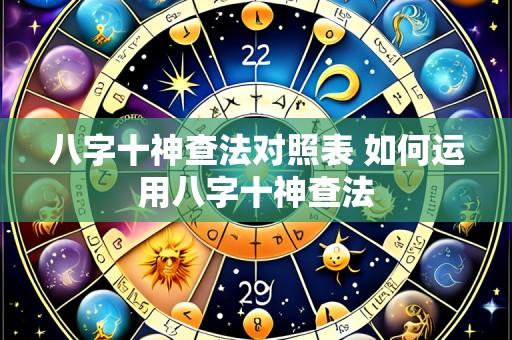 八字十神查法对照表 如何运用八字十神查法
