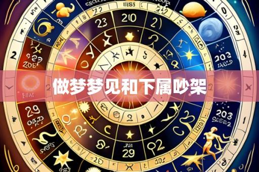 做梦梦见和下属吵架