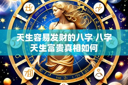 天生容易发财的八字 八字天生富贵真相如何