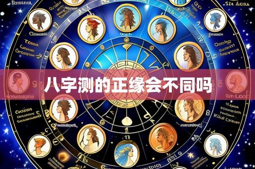 八字测的正缘会不同吗