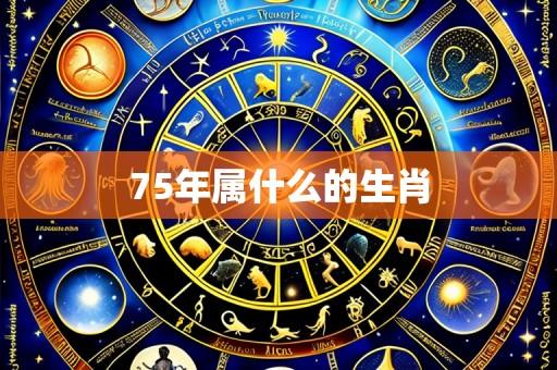 75年属什么的生肖