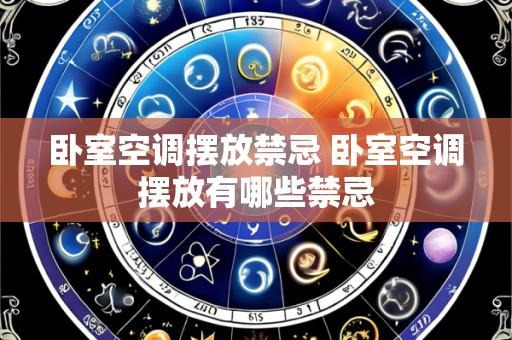 卧室空调摆放禁忌 卧室空调摆放有哪些禁忌