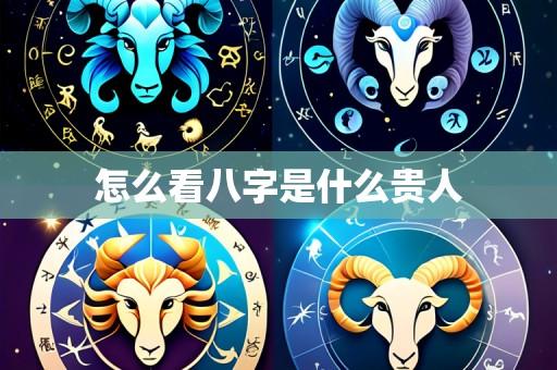 怎么看八字是什么贵人