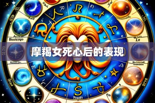 摩羯女死心后的表现