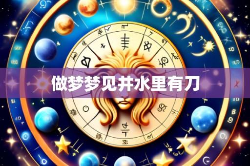 做梦梦见井水里有刀