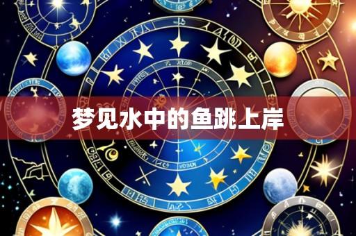 梦见水中的鱼跳上岸