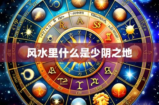 风水里什么是少阴之地