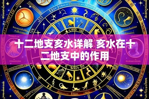十二地支亥水详解 亥水在十二地支中的作用
