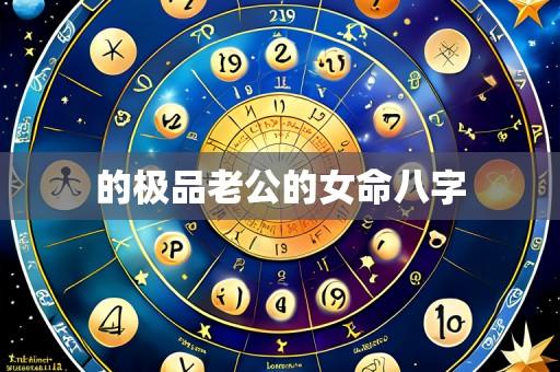 的极品老公的女命八字