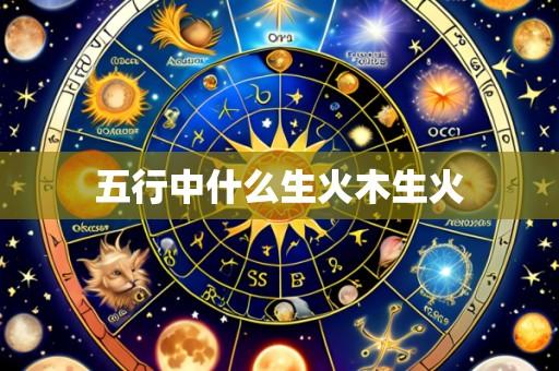 五行中什么生火木生火