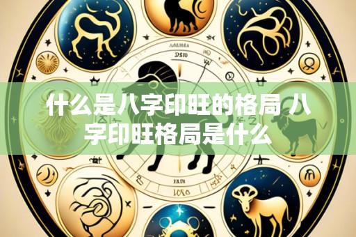 什么是八字印旺的格局 八字印旺格局是什么