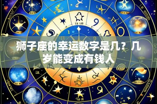 狮子座的幸运数字是几?几岁能变成有钱人
