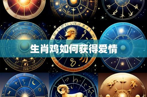 生肖鸡如何获得爱情